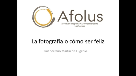 Miniatura para TALLER FOTOGRAFÍA DE LA EXPERIENCIA_LA FOTOGRAFÍA O COMO SER FELIZ_CONFERENCIA