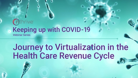 Thumbnail for Keeping Up With COVID-19: Journey to Virtualization in the Health Care Revenue Cycle