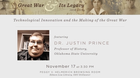 Thumbnail for The Great War and Its Legacy: &quot;Technological Innovations and the Making of the Great War&quot; by Dr. Justin Prince