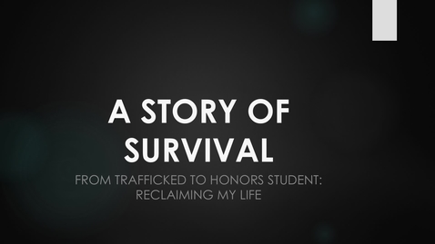 Thumbnail for entry A Story of Survival:  From Trafficked to Honors Student:  &quot;Reclaiming my Life&quot;