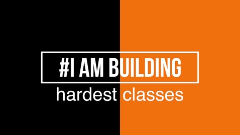 Thumbnail for entry #IAmBuilding Hardest Classes