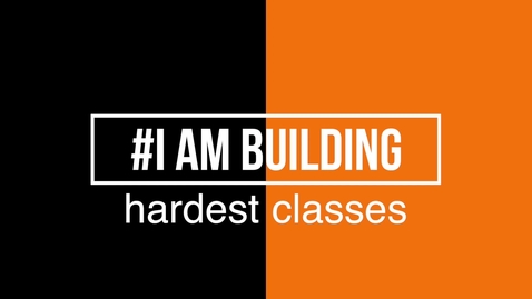 Thumbnail for #IAmBuilding Hardest Classes