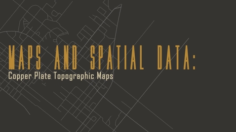 Thumbnail for entry Maps and Spatial Data: Copper Plate Topographic Maps