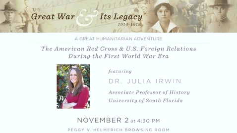 Thumbnail for The Great War and Its Legacy: &quot;A Great Humanitarian Adventure: The American Red Cross and U.S. Foreign Relations During the First World War Era.&quot;