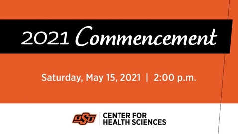Thumbnail for entry OSU Center for  Health Sciences Commencement Ceremonies: Spring 2021 