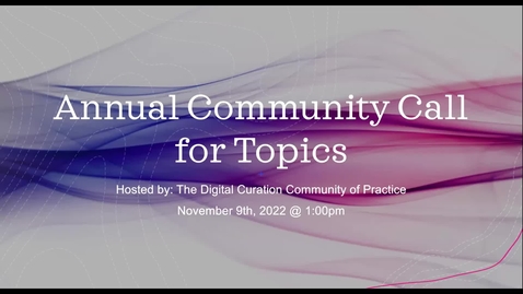 Thumbnail for entry Annual Community Call for Topics hosted by Digital Curation CoP, November 2022