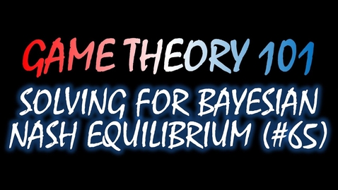 Thumbnail for Game Theory 101 (#65): Solving for Bayesian Nash Equilibrium