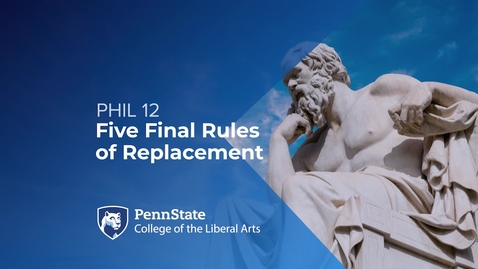 Thumbnail for entry PHIL 12_L07_Five Final Rules of Replacement