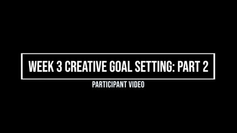 Thumbnail for entry Week 3 Creative Goal Setting Part II