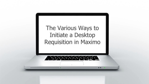 Thumbnail for entry Various Ways to Initiate a Desktop Requisition in Core Maximo