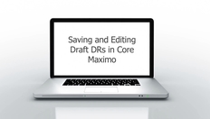 Go to Saving and Editing Draft DRs in Core Maximo with duration: 2 minutes, 11 seconds