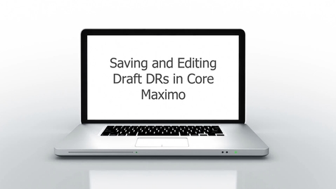 Thumbnail for entry Saving and Editing Draft DRs in Core Maximo