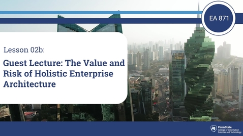 Thumbnail for entry L02b: Guest Lecture, Scott Bernard: The Value and Risk of Holistic Enterprise Architecture (EA 871)