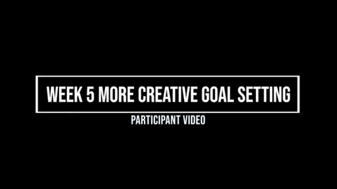 Thumbnail for entry Week 5 More Creative Goal Setting