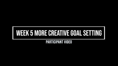 Thumbnail for Week 5 More Creative Goal Setting