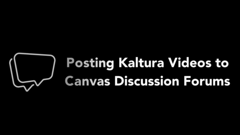 Thumbnail for How to Post Kaltura Video to a Discussion Forum in Canvas