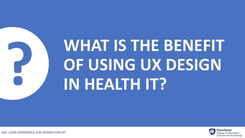 Thumbnail for entry 6.4: What is the Benefit of Using UX Design in Health IT?