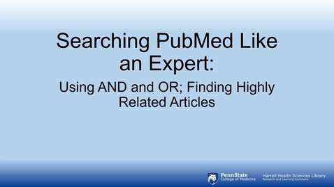 Thumbnail for entry Searching PubMed Like an Expert: Using AND and OR; Finding Highly Related Articles 