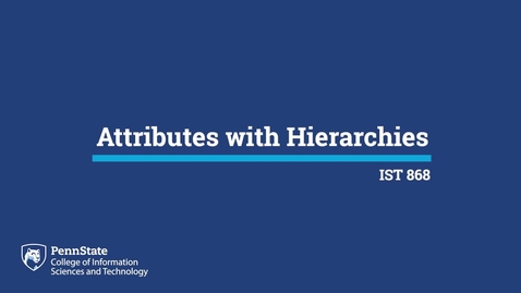 Thumbnail for L01i: Attributes with Hierarchies (IST 868)