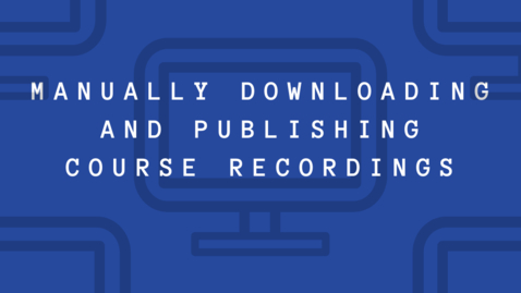 Thumbnail for entry Manually Downloading and Publishing Course Recordings
