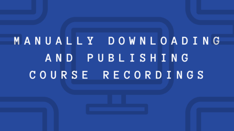Thumbnail for Manually Downloading and Publishing Course Recordings