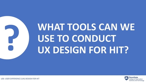 Thumbnail for entry 6.5: What Tools Can We Use to Conduct UX Design for HIT?