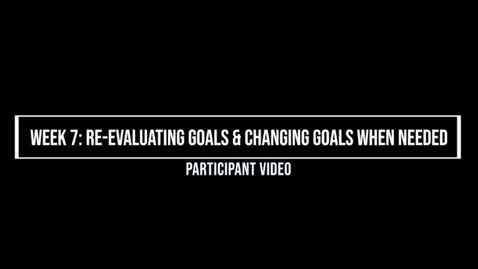 Thumbnail for Week 7 Re-evaluating Goals &amp; Changing Goals When Needed, Participant