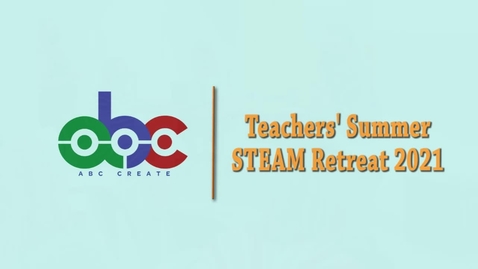 Thumbnail for entry ABC CREATE Teachers' Summer STEAM Retreat - Day 2
