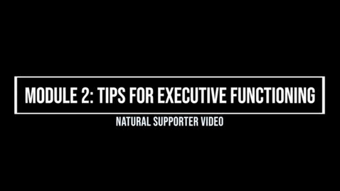 Thumbnail for Module 2: Tips for Executive Functioning - Natural Supporter