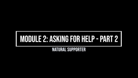 Thumbnail for Module 2: Asking for Help Part 2 - Natural Supporter