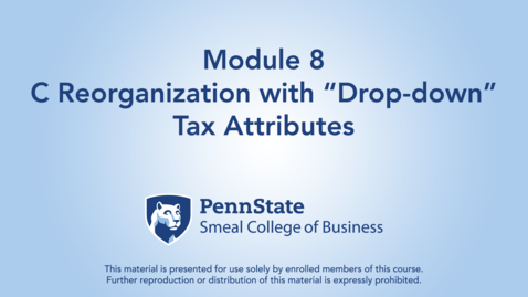 Thumbnail for ACCTG 802 Module 8: C Reorganization with “Drop-down”  Tax Attributes