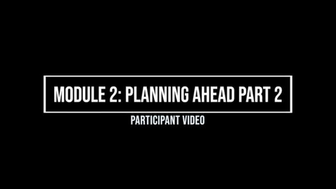 Thumbnail for entry Module 2: Planning Ahead Part 2 - Participant
