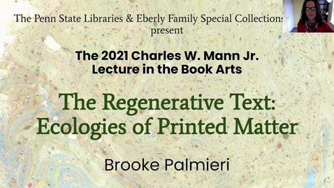 Thumbnail for entry The 2021 Charles W. Mann Lecture in the Book Arts: The Regenerative Text: Ecologies of Printed Matter