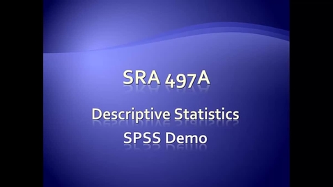 Thumbnail for SRA 365 Lecture 7c- Descriptives SPSS Demo.mp4