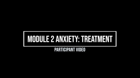 Thumbnail for entry Module 2: Anxiety Treatment - Participant