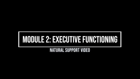 Thumbnail for entry Module 2: Executive Functioning Part 2 - Natural Supporter