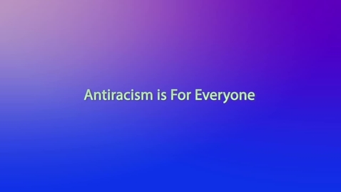 Thumbnail for Antiracism pt3 V6 Antiracism if for Everyone