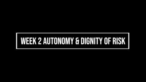 Thumbnail for Week 2 Autonomy &amp; Dignity of Risk