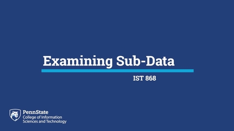 Thumbnail for entry L01g: Examining Sub-Data (IST 868)