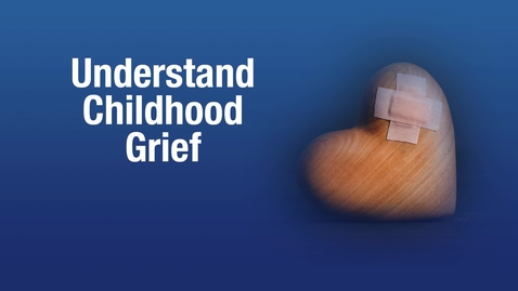Thumbnail for BKC-GriefandLoss-1-UnderstandChildhoodGrief-Final