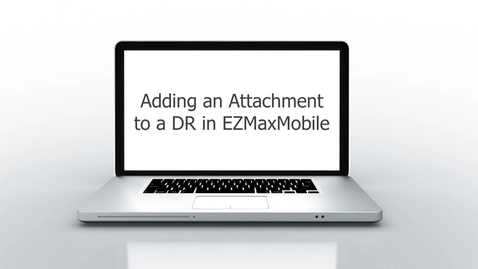 Thumbnail for Adding an Attachment to a DR in EZMaxMobile