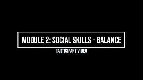 Thumbnail for Module 2: Social Skills: Balance - Participant Video