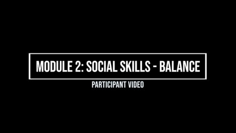 Thumbnail for entry Module 2: Social Skills: Balance - Participant Video