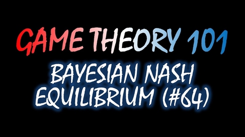Thumbnail for Game Theory 101 (#64): Bayesian Nash Equilibrium