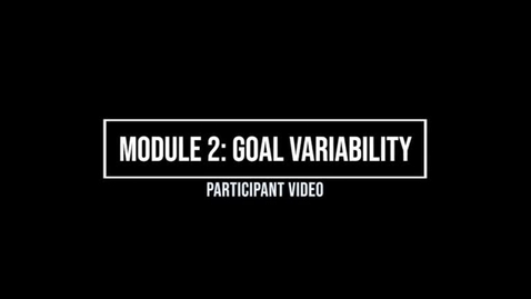 Thumbnail for entry Module 2: Goal Variability - Participant Video