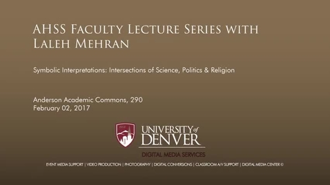 Thumbnail for entry AHSS Faculty Lecture Series- Symbolic Interpretations- Intersections of Science, Politics &amp; Religion - Laleh Mehran