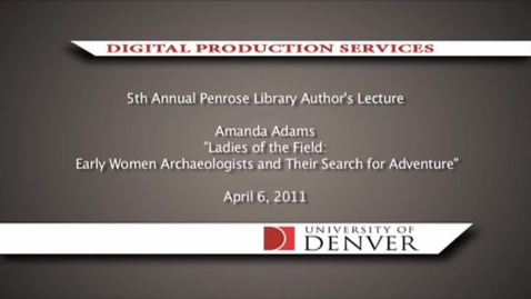 Thumbnail for entry Author Lecture - Amanda Adams : &quot;Ladies of the Field : Early Women Archaeologists and Their Search for Adventure&quot;