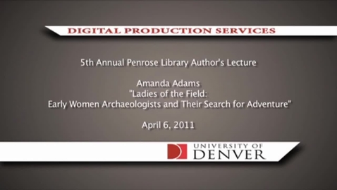 Thumbnail for Author Lecture - Amanda Adams : &quot;Ladies of the Field : Early Women Archaeologists and Their Search for Adventure&quot;