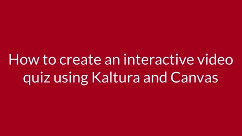 Thumbnail for entry How to create interactive video quiz questions using Kaltura and Canvas Assignments