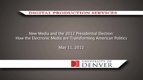 Thumbnail for entry New Media and the 2012 Presidential Election: How the Electronic Media are Transforming American Politics